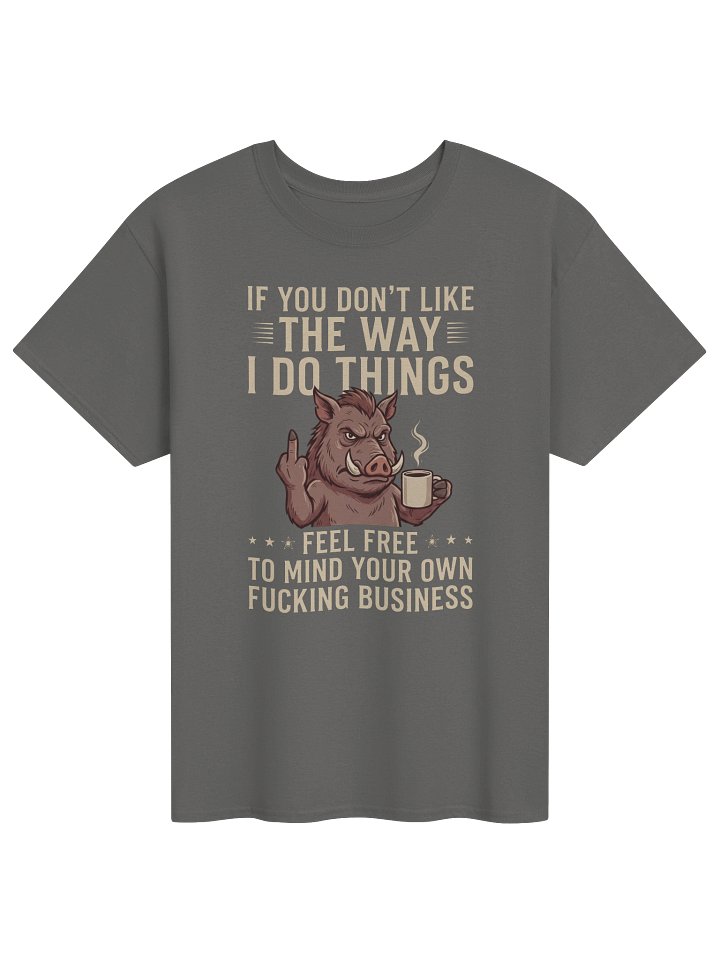 "If You Don't Like The Way I Do Things" Funny Hog Coffee Graphic Tee product image (1)