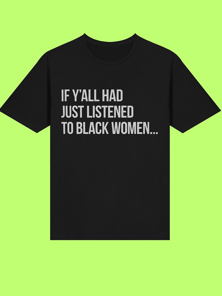 If Y’all Had Just Listened To Black Women Shirt product image (113)