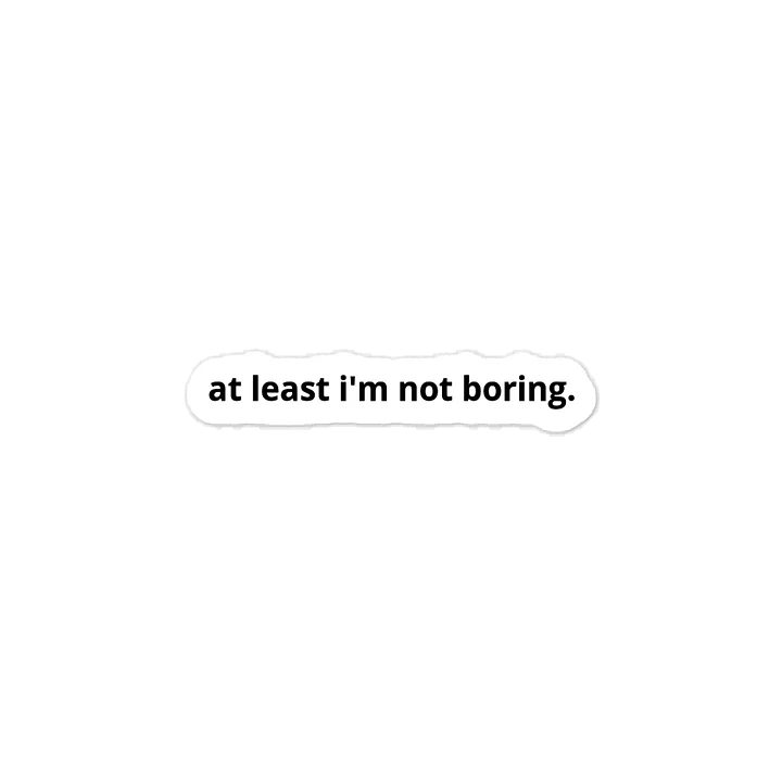 "at least i'm not boring" vinyl decal product image (1)