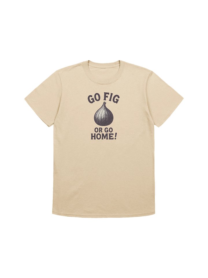 Go Fig or Go Home! - Unisex T-Shirt product image (5)