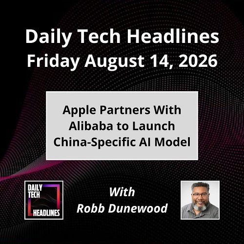 Daily Tech Headlines for Friday August 14, 2026 with Robb Dunewood - Apple partners with Alibaba to launch China-specific AI ...