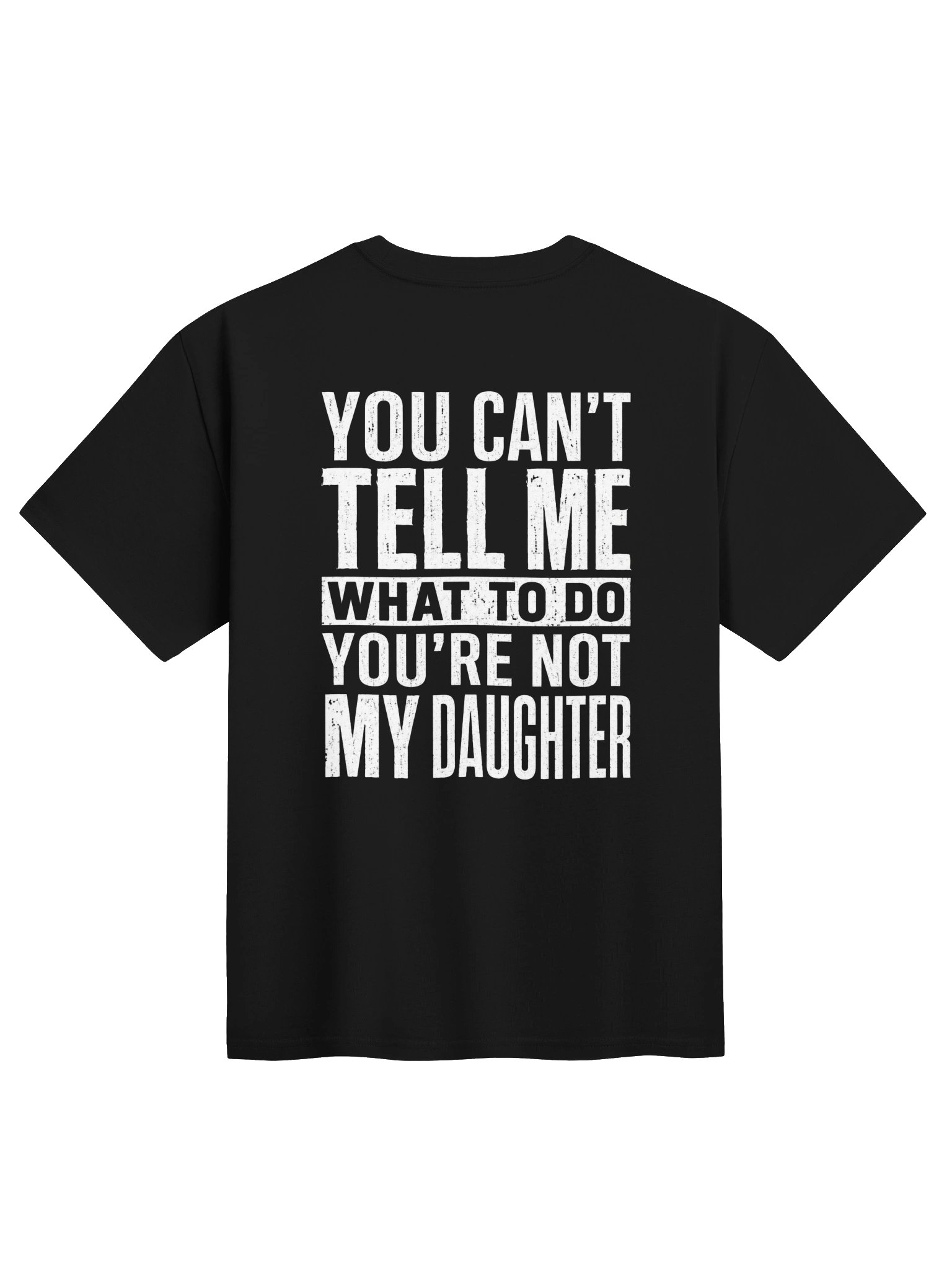 YOU CAN'T TELL ME WHAT TO DO YOU'RE NOT MY DAUGHTER T-Shirt product image (1)