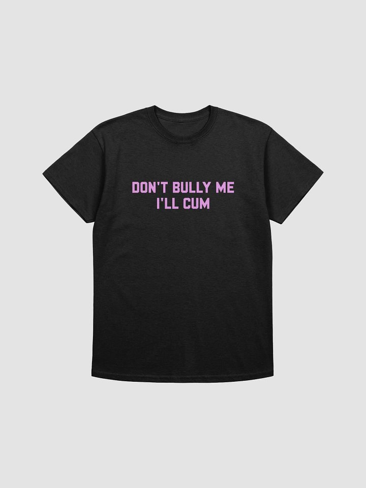 Don't bully me I'll cum - T-shirt (PINK!) product image (1)