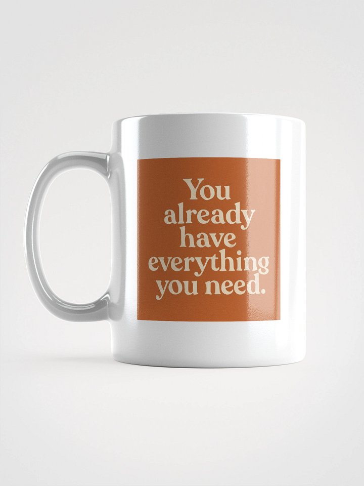 “You already have everything you need.” coffee mug product image (2)