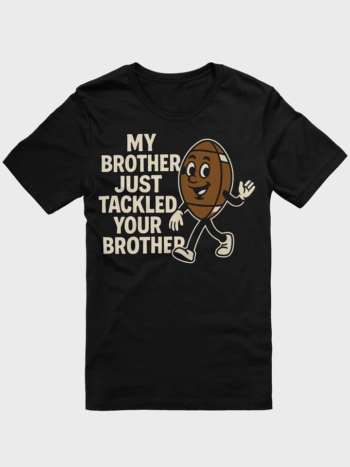 MY BROTHER JUST TACKLED YOUR BROTHER product image (1)
