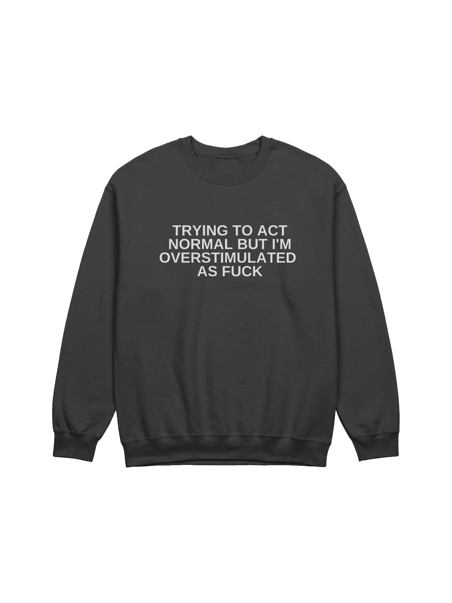 Trying To Act Normal But I'm Overstimulated As Fuck Sweatshirt product image (1)
