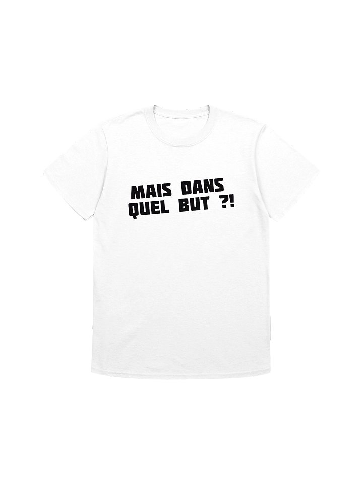 T-shirt Blanc "MAIS DANS QUEL BUT ?!" product image (1)