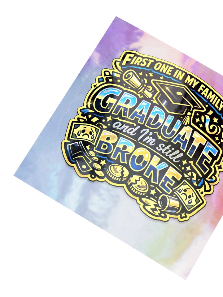 "First One in My Family to Graduate and I'm Still Broke" Holographic Sticker — Bold Edition product image (5)