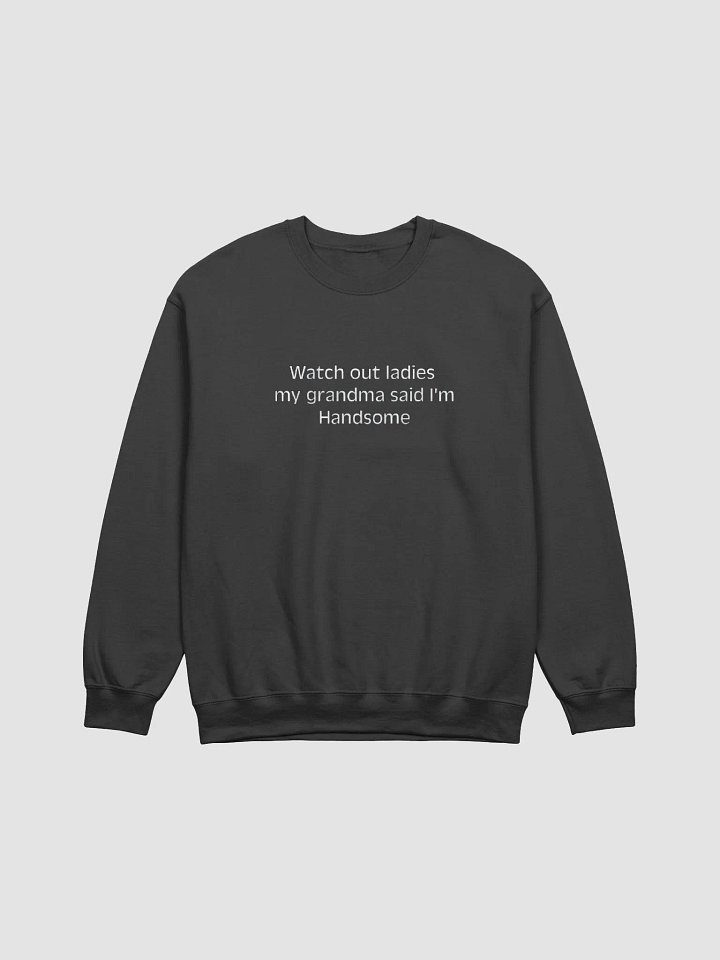 Watch Out Ladies My Grandma Said I'm Handsome Sweatshirt product image (1)