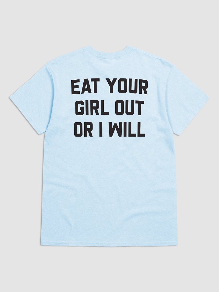 Eat Your Girl Out Or I Will - T-Shirt (Black Back) product image (1)