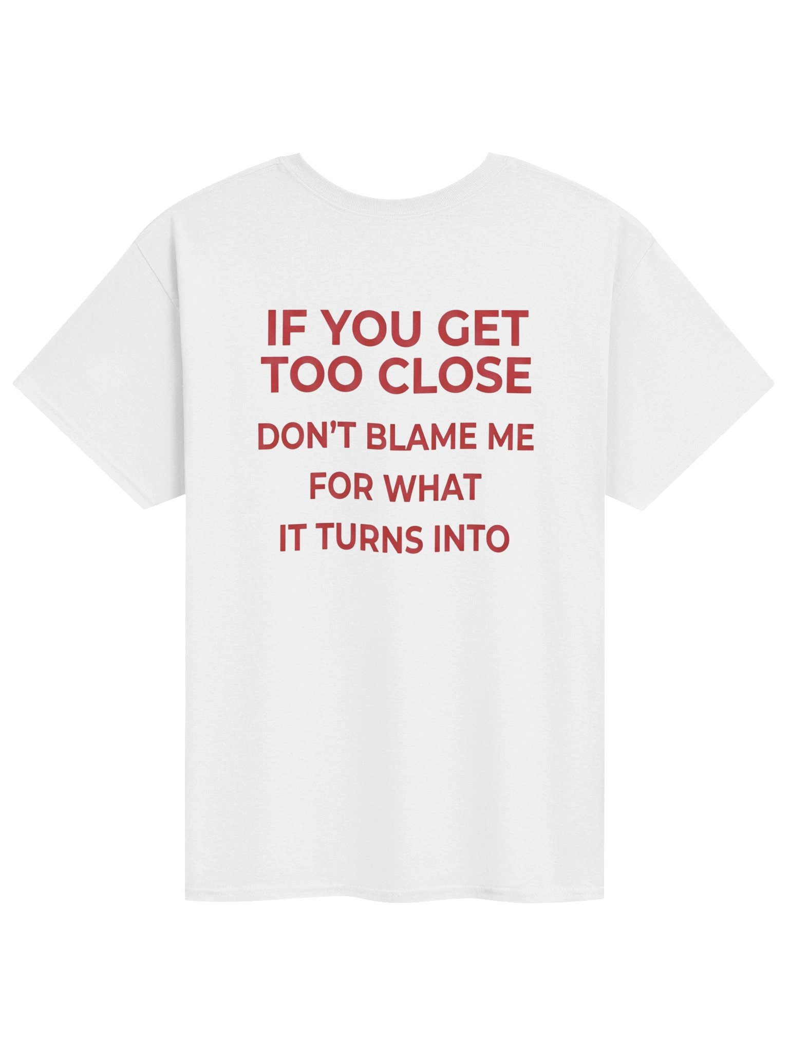 If You Get Too Close Don’t Blame Me T-Shirt (Back Print) product image (41)