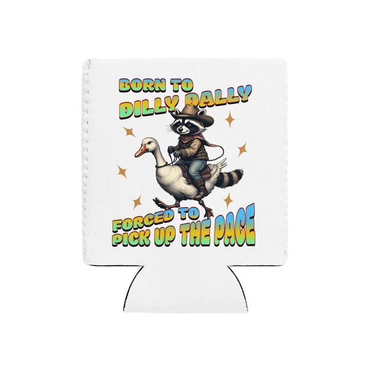 Born To Dilly Dally Forced To Pick Up The Pace Raccoon Can Cooler product image (1)