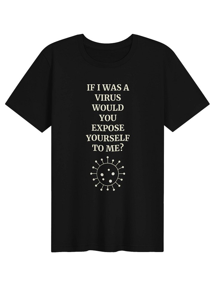 If I Was A Virus Would You Expose Yourself To Me Tee product image (1)