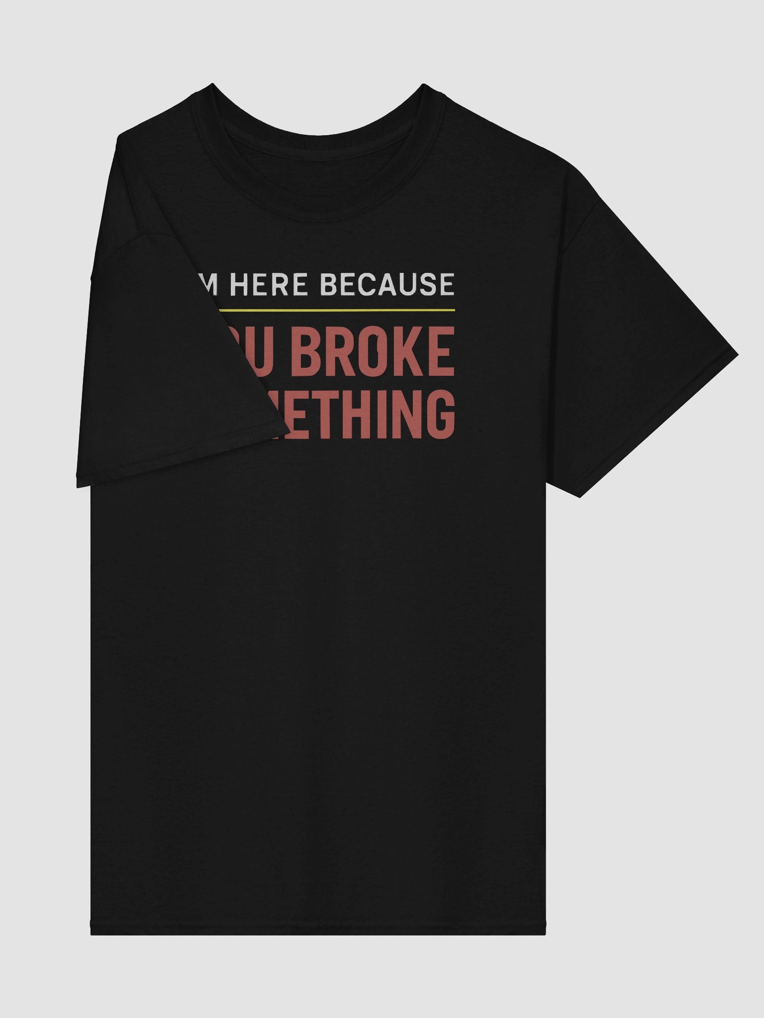 I’m Here Because You Broke Something – Tech Support Sarcasm Tee product image (4)