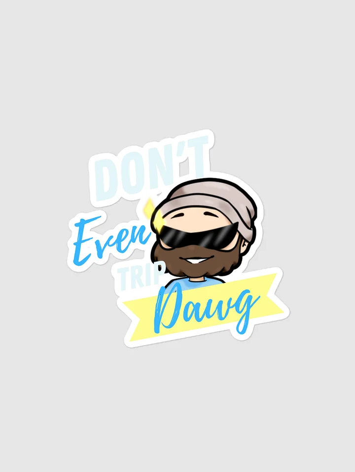 Don't Even Trip, Dawg Bubble-Free Sticker product image (1)