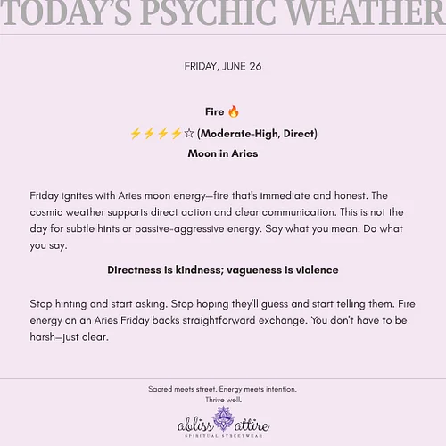 FRIDAY, JUNE 26
Fire 🔥
⚡⚡⚡⚡☆ (Moderate-High, Direct)
Moon in Aries

Friday ignites with Aries moon energy—fire that's immedia...