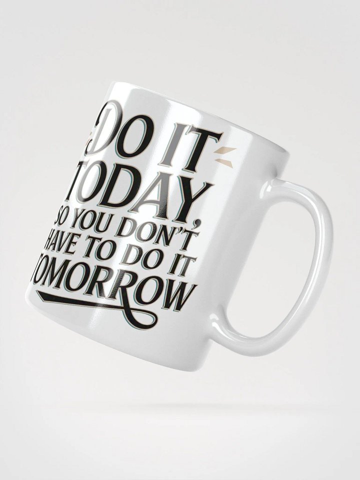 "DO IT TODAY, so you don't HAVE to do it TOMORROW" Motivational High Quality Glossy White Mug product image (2)