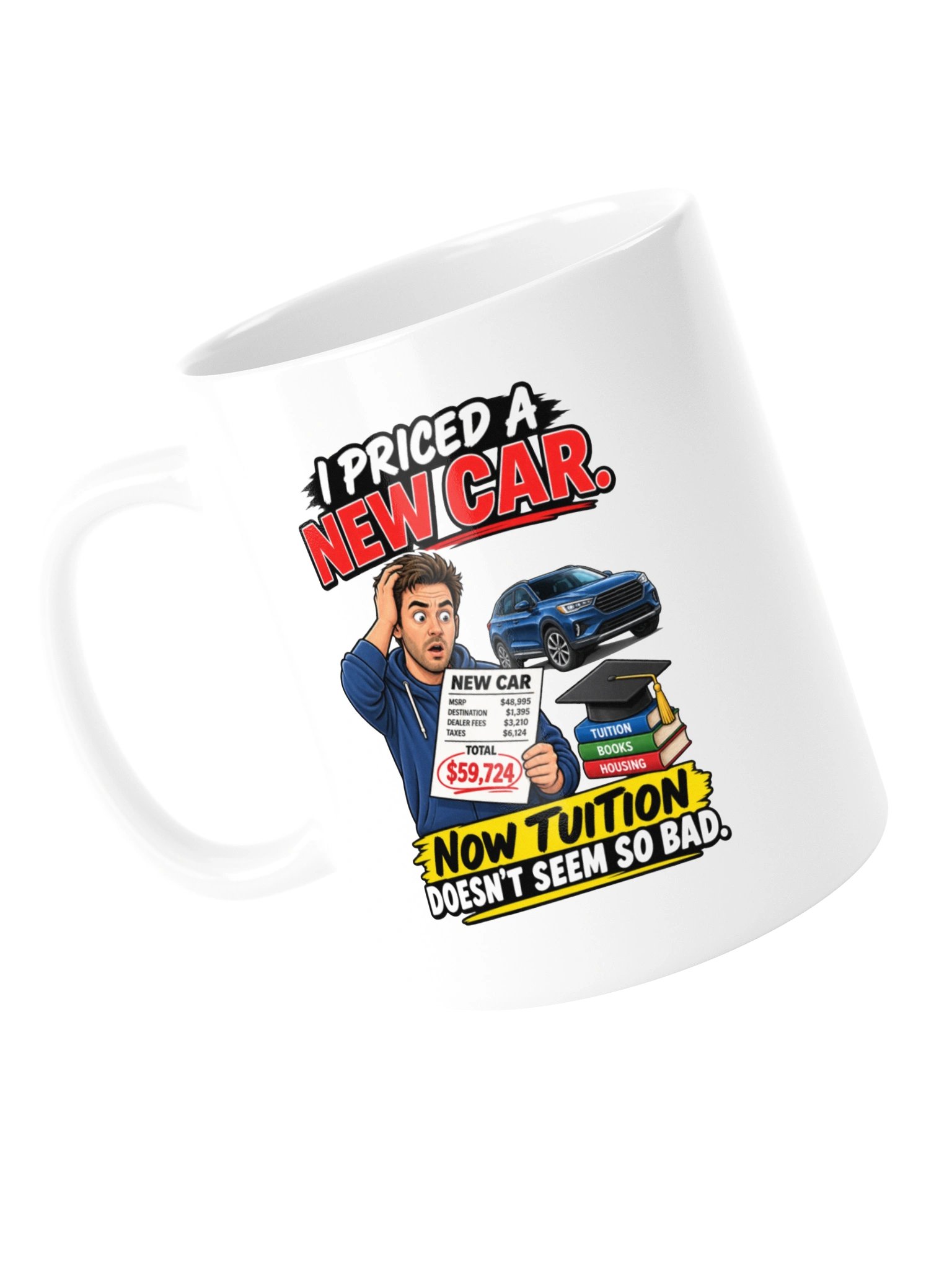 I PRICED A NEW CAR. NOW TUITION DOESN’T SEEM SO BAD - MUG product image (14)