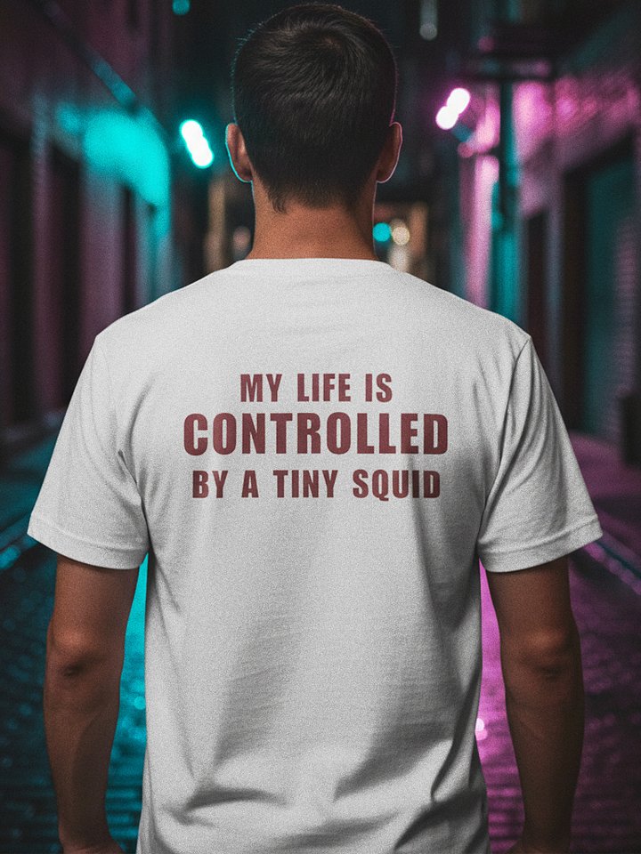 My Life Is Controlled by a Tiny Squid Tee – Printed Unisex T-Shirt product image (1)