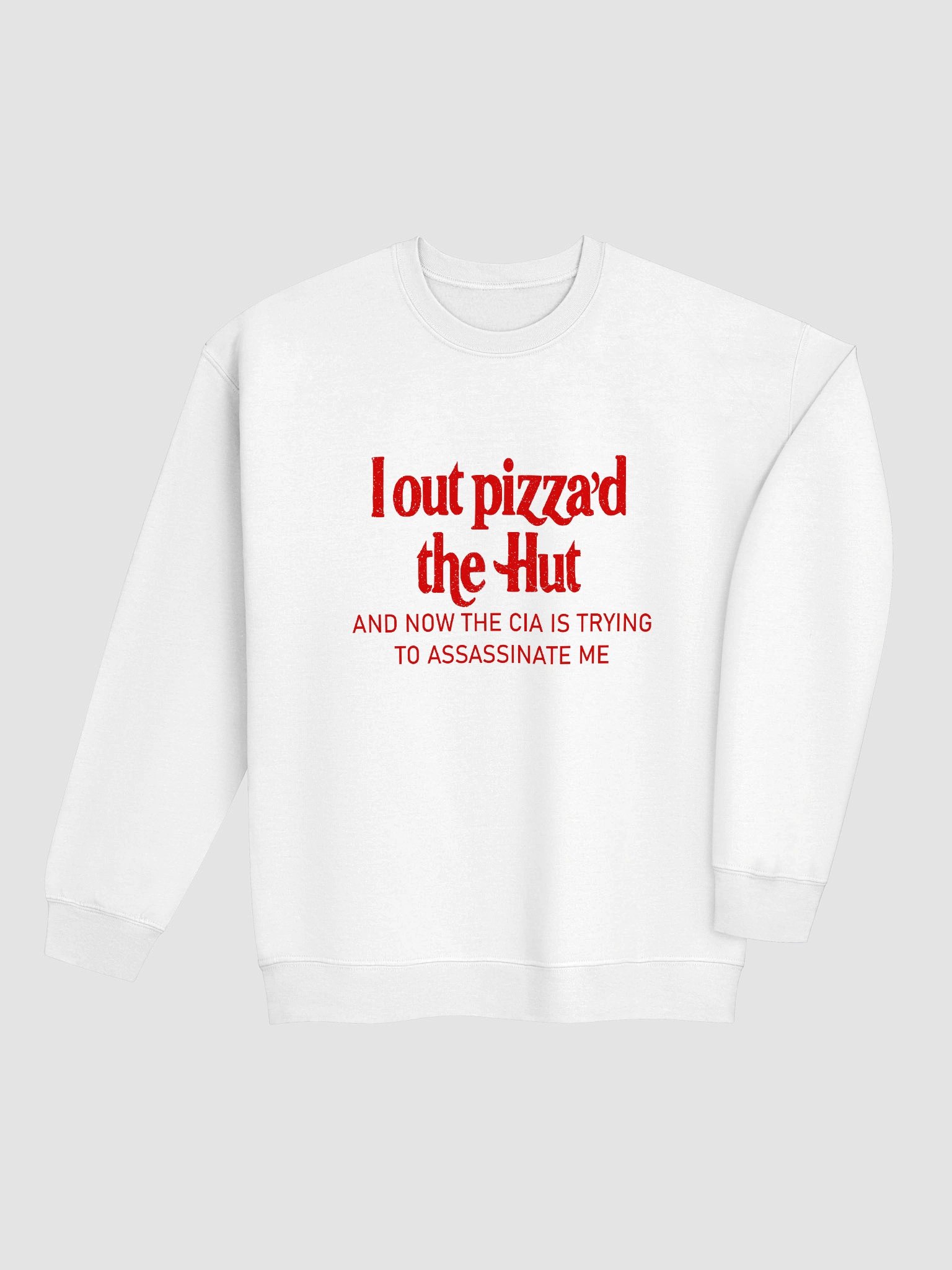 I Out Pizza'd The Hut And Now The CIA Is Trying To Kill Me Sweatshirt product image (28)