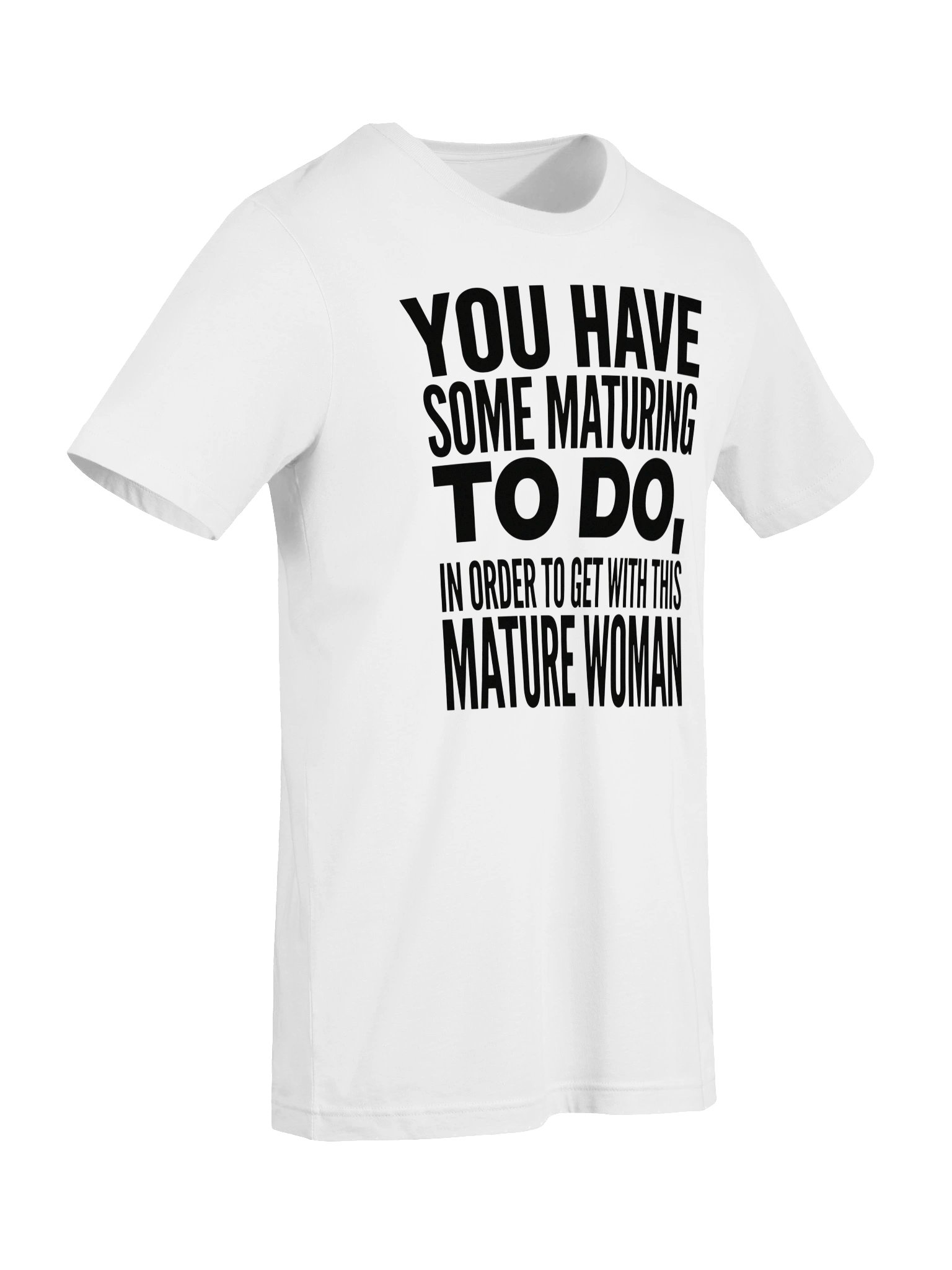 You have some maturing to do, in order to get with this Mature Woman Statement Tee product image (46)