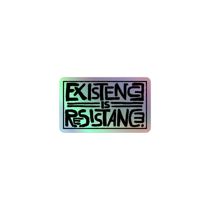 EXISTENCE IS RESISTANCE. Holographic sticker product image (1)