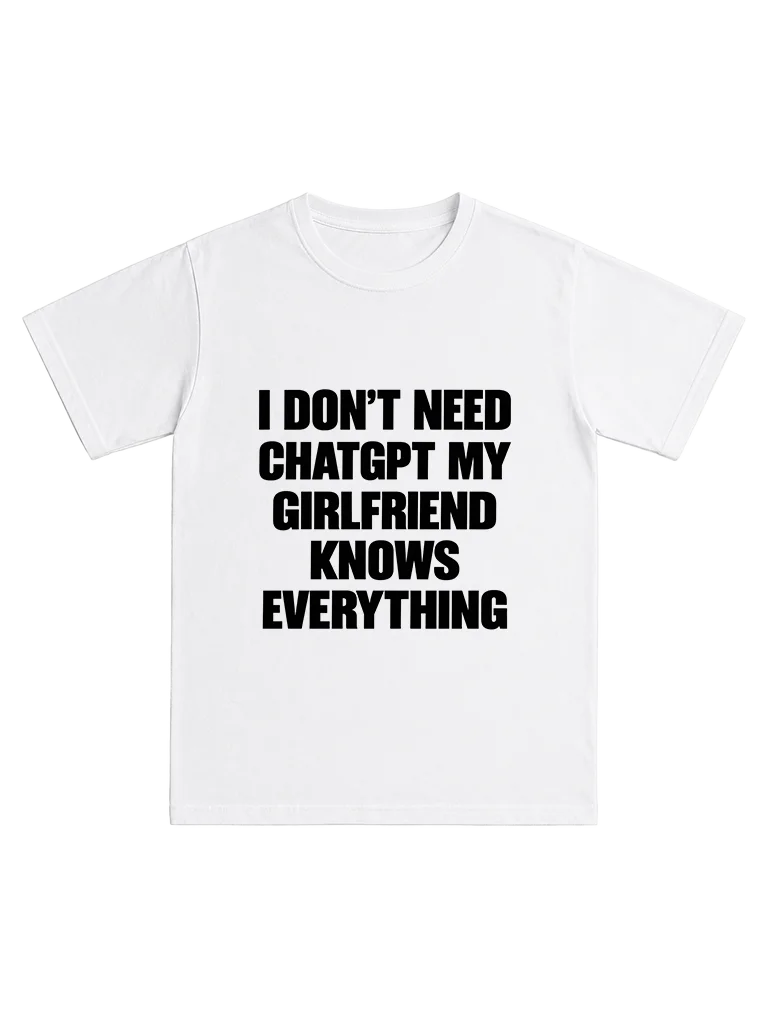 I don't need Chatgpt my girlfriend knows everything product image (1)
