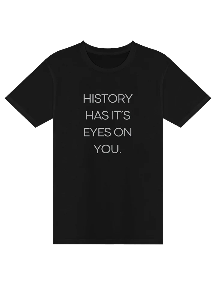 History Has It’s Eyes On You Tee. product image (1)