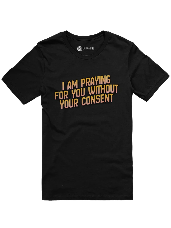 I Am Praying for You Without Your Consent - T-Shirt product image (2)