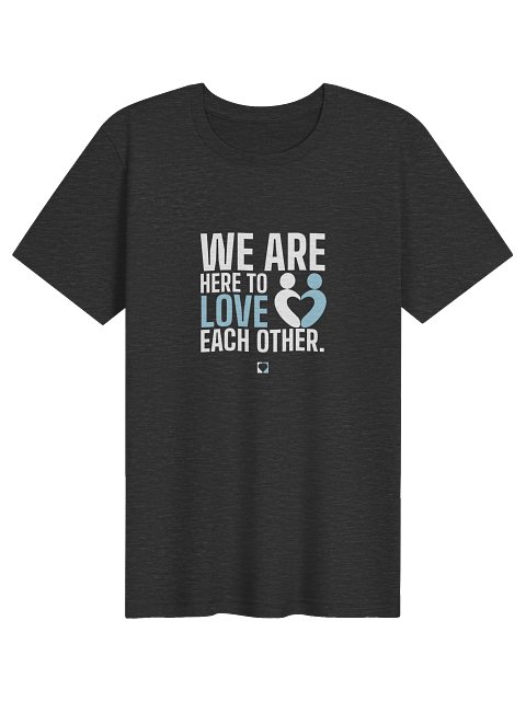 We Are Here to Love Each Other Bold Tee
