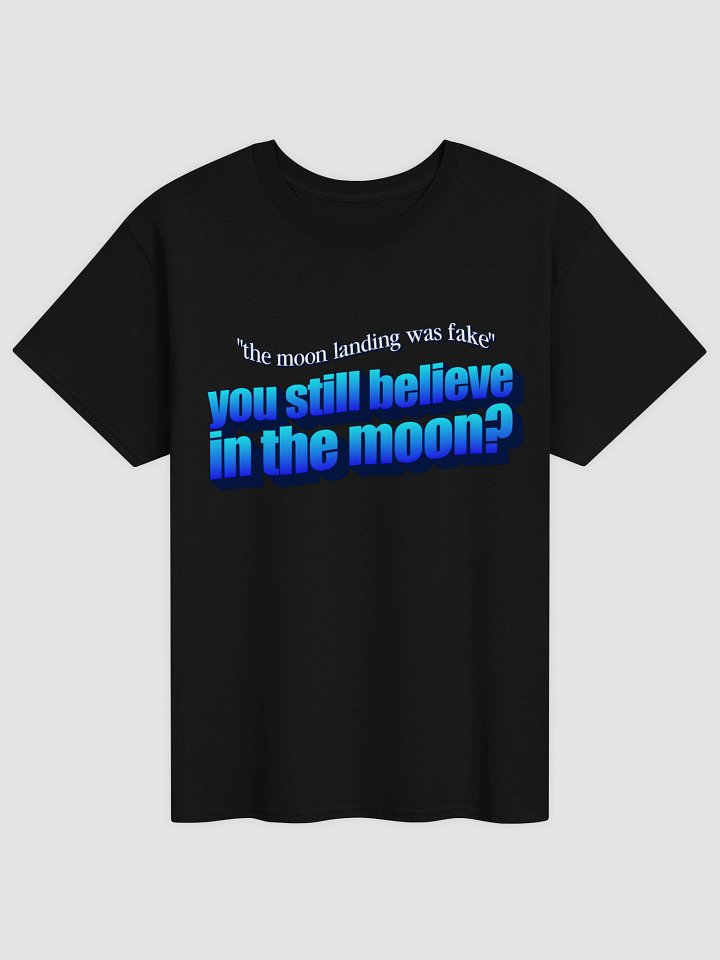 The moon landing was fake? You still believe in the moon? T-shirt product image (2)
