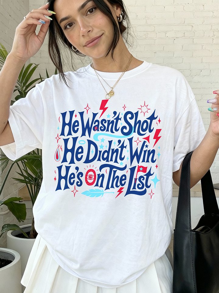 He Wasn't Shot T-Shirt, Didn't Win Anti Trump Shirt, On The List Political Tee, Funny Anti-Establishment Staged Event, Protest T-Shirt product image (30)