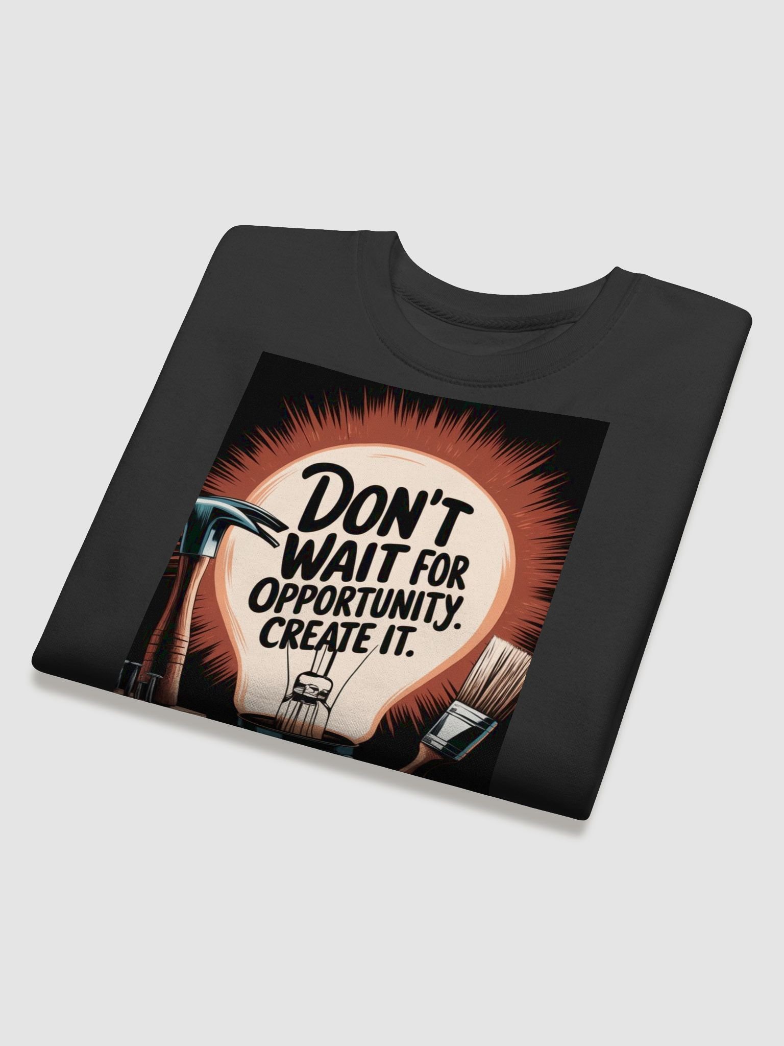 Don't Wait For Opportunity, Create it -Sweat Shirt product image (4)