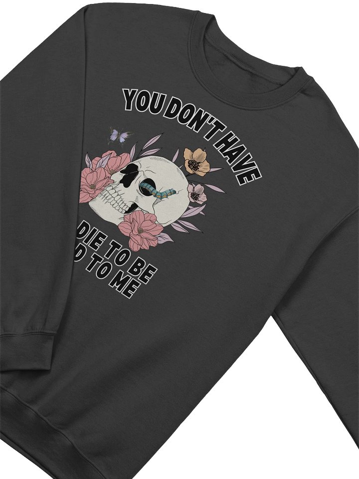 You Don't Have To die To Be Dead To Me Sweatshirt product image (2)