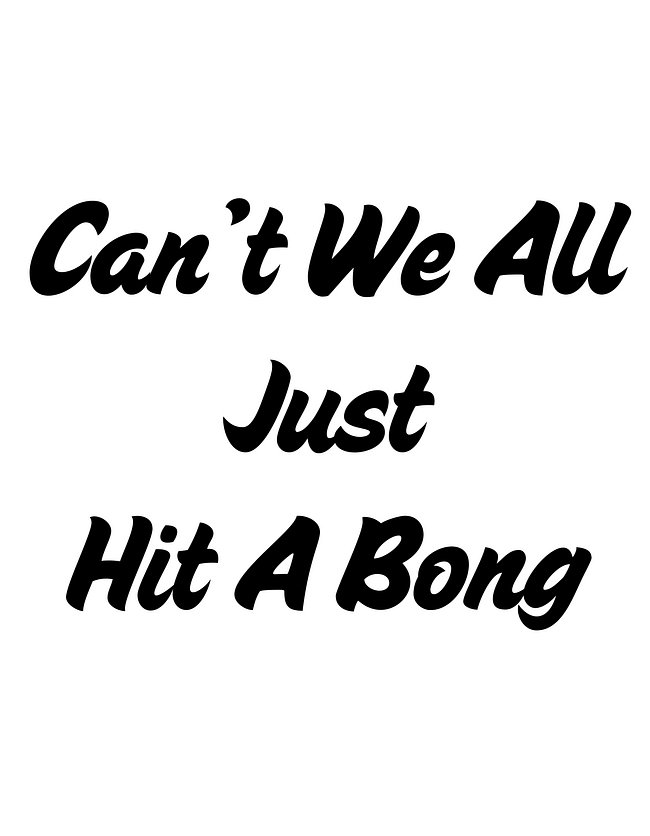 Can't We All Just Hit a Bong 