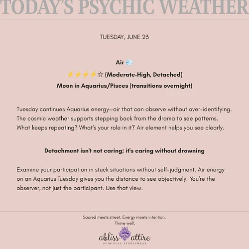 TUESDAY, JUNE 23
Air 💨
⚡⚡⚡⚡☆ (Moderate-High, Detached)
Moon in Aquarius/Pisces (transitions overnight)

Tuesday continues Aqu...
