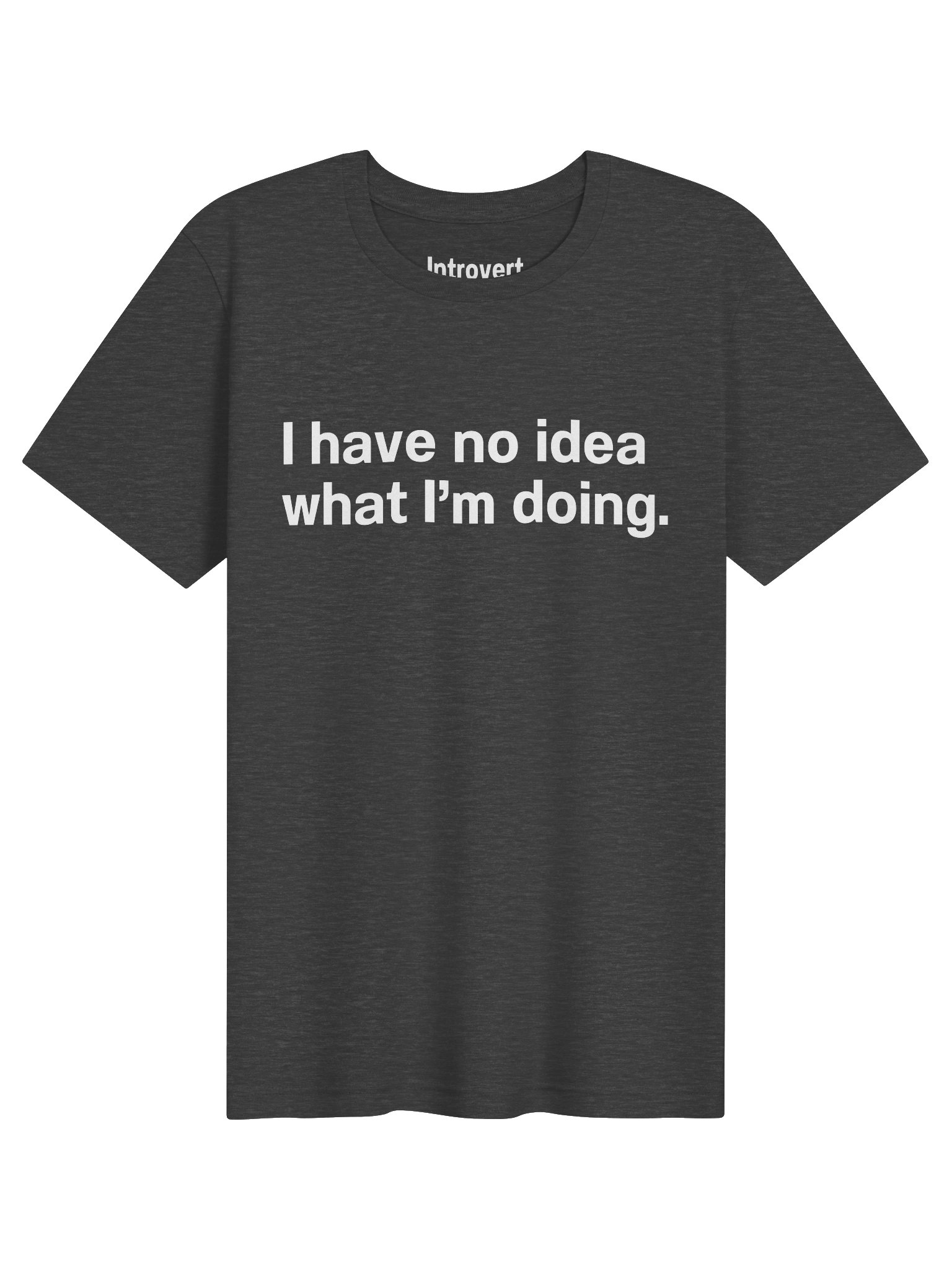 I have no idea what I’m doing. Unisex T-Shirt product image (1)