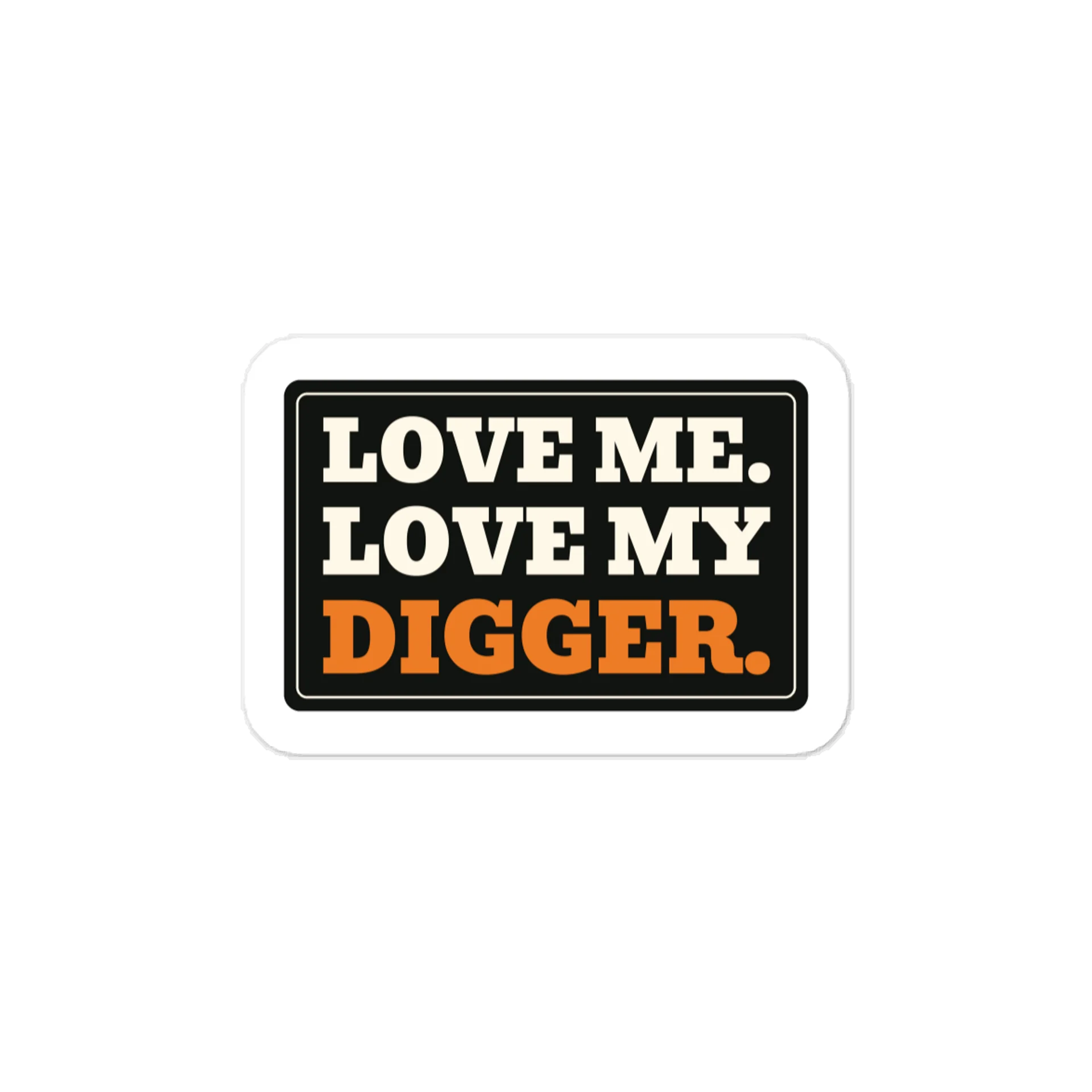 Love me. Love my digger. — Vinyl Decal product image (1)