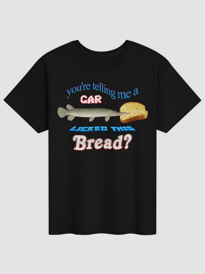 You're telling me a gar licked this bread T-shirt product image (5)