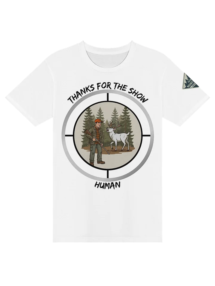 Thanks for the Show, Human — Funny Hunting T-Shirt product image (14)
