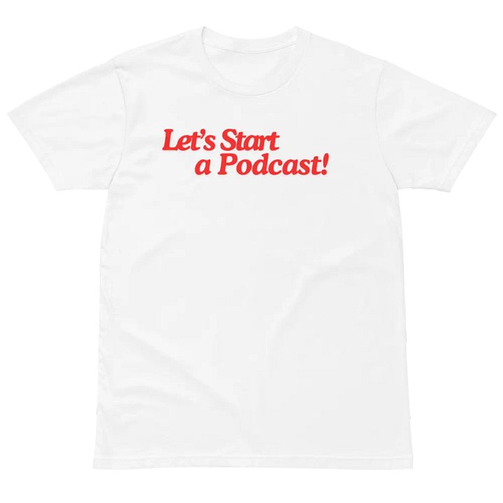 Let's Start a Podcast tshirt product image (2)