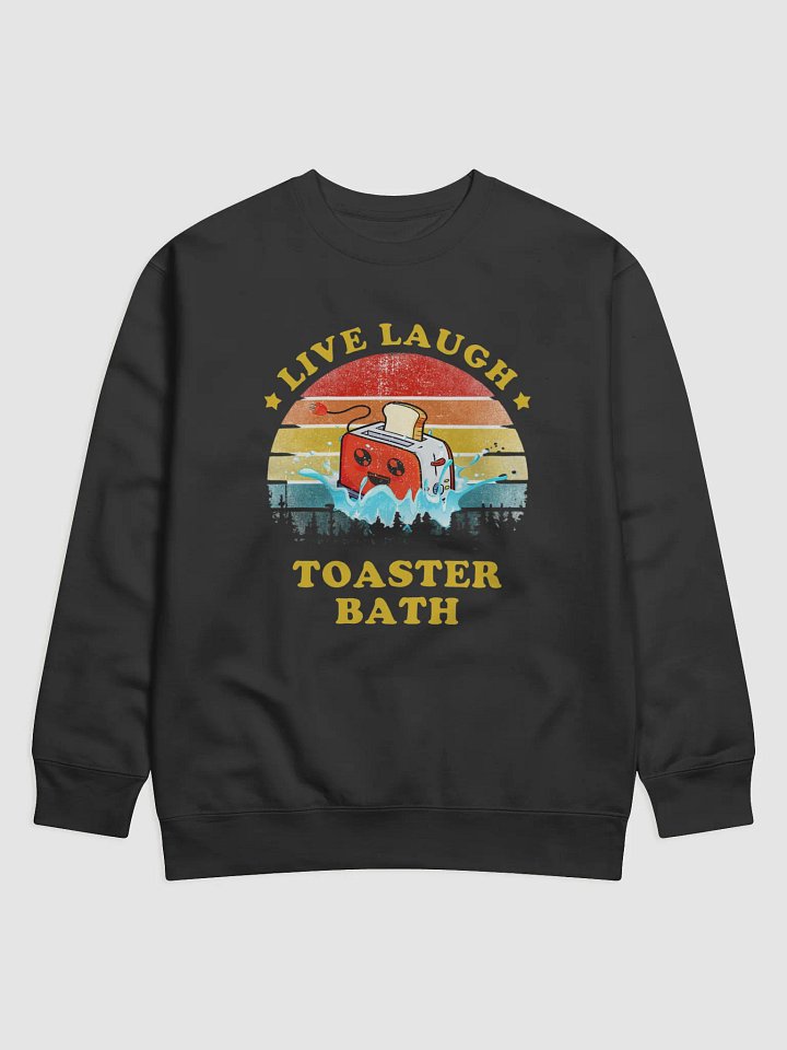 Live, Laugh, Toaster Bath - Dark Humor for the Brave of Heart Sweatshirt product image (1)