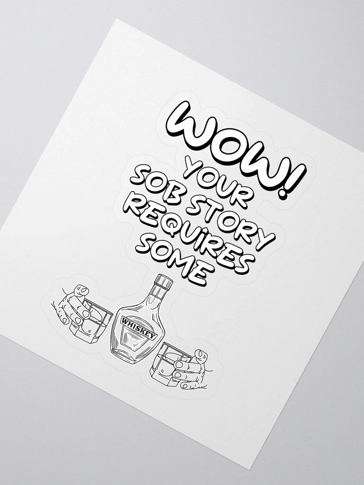 Wow! Your Sob Story Requires Some Whiskey Funny Sticker product image (2)