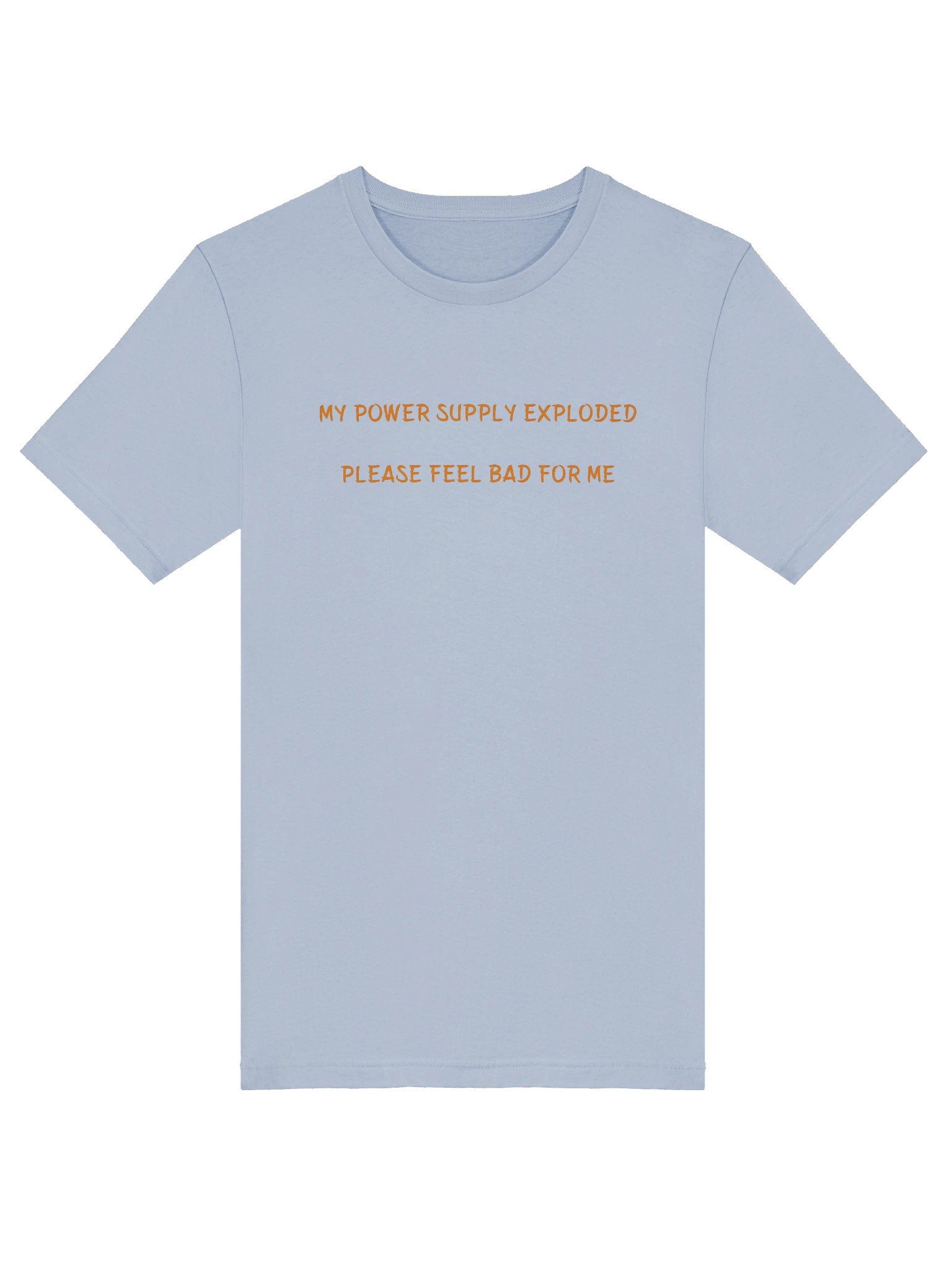 MY POWER SUPPLY EXPLODED PLEASE FEEL BAD FOR ME. MEME T Shirt product image (1)