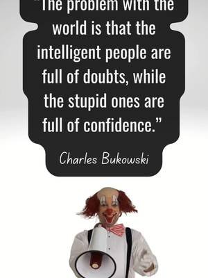 “The problem with the world is that the intelligent people are full of doubts, while the stupid ones are full of confidence.” inspired by @edupierinicoach
