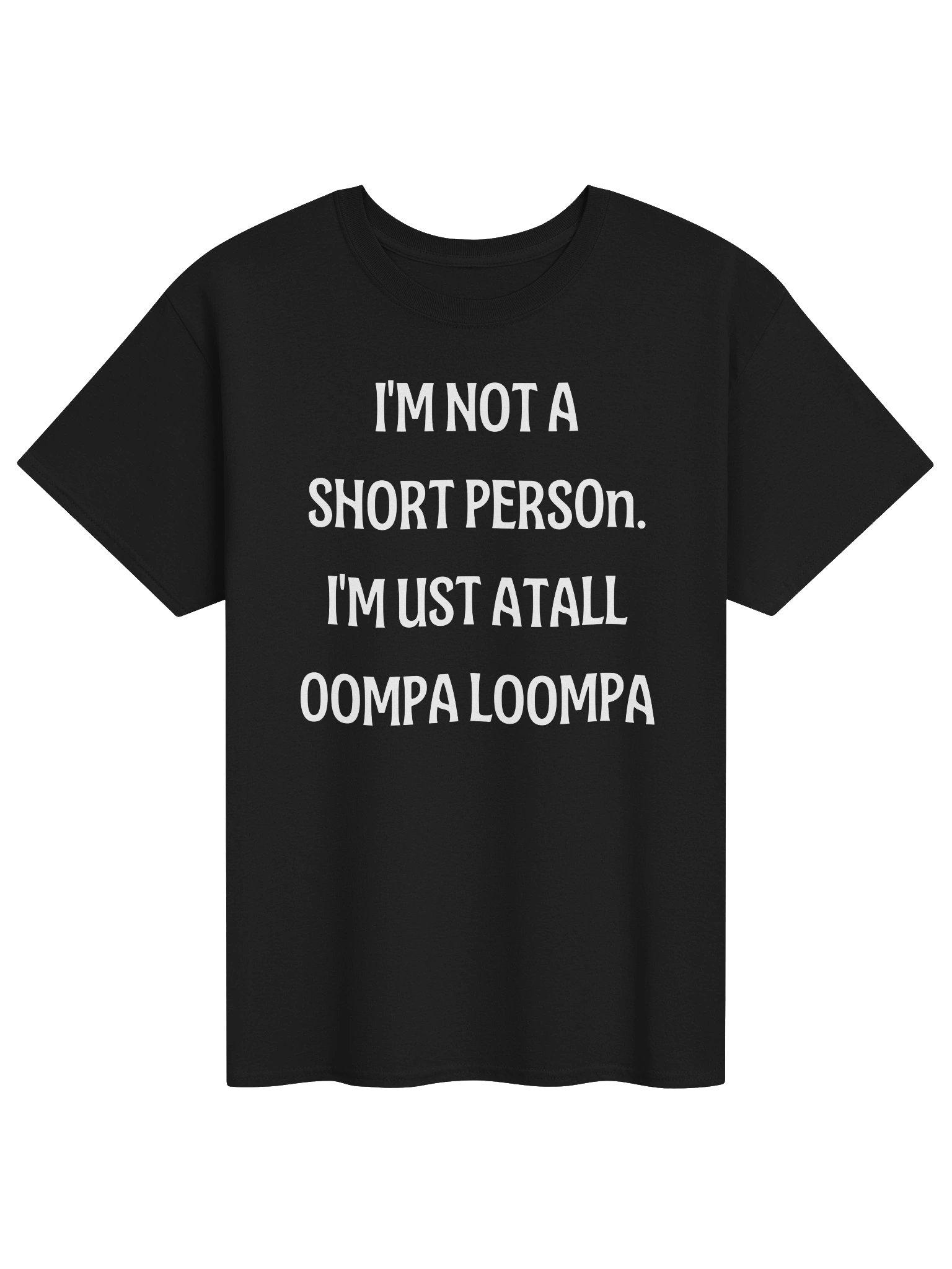 I'M NOT A SHORT PERSON... I'M JUST A TALL OOMPA LOOMPA product image (5)