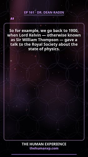 “In 1900, Lord Kelvin said physics was pretty well wrapped up — except for two clouds.” ☁️

Dr. Dean Radin on Episode 161: th...