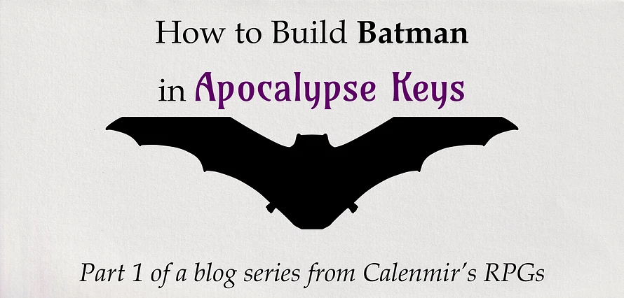 How to Build Batman in Apocalypse Keys. Part 1 of a blog series from Calenmir's RPGs. The picture features a silhouette of a bat.