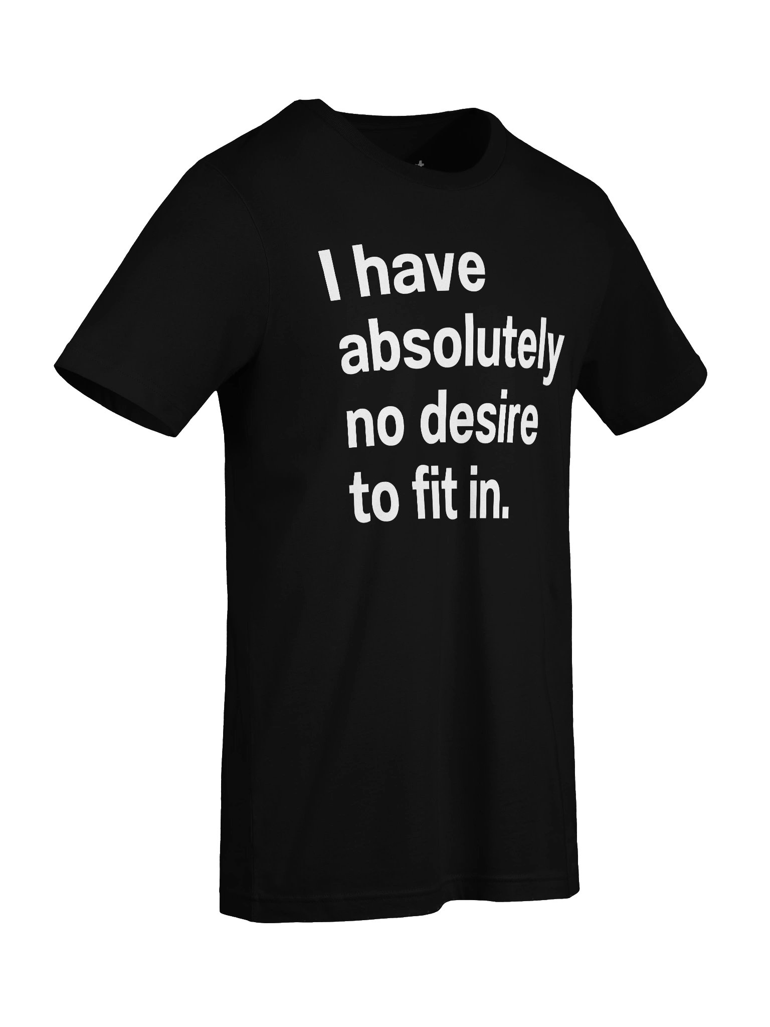 I have absolutely no desire to fit in. Unisex T-Shirt product image (91)