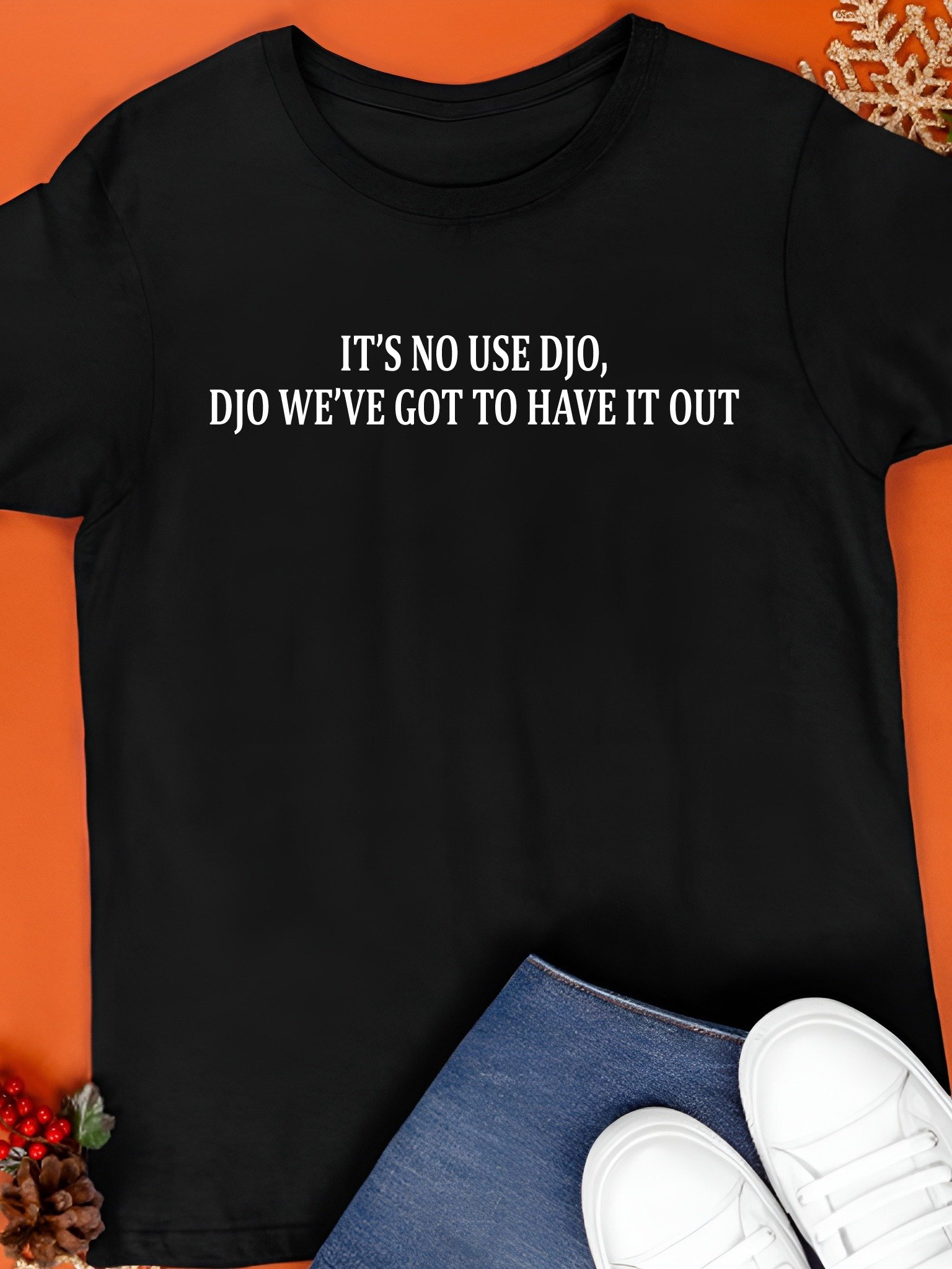 It’s No Use Djo Djo We’ve Got To Have It Out Shirt product image (1)